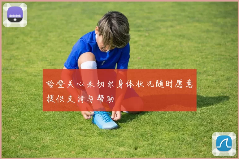 哈登关心米切尔身体状况随时愿意提供支持与帮助