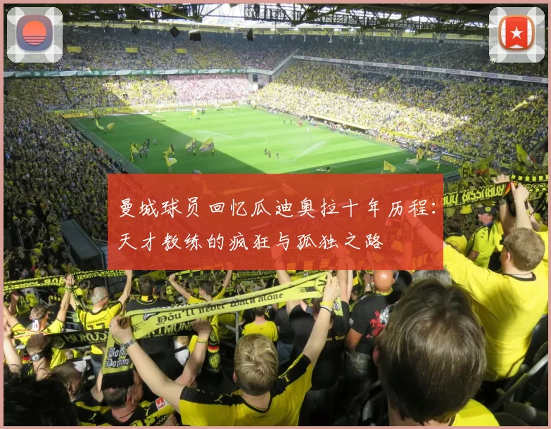 曼城球员回忆瓜迪奥拉十年历程：天才教练的疯狂与孤独之路