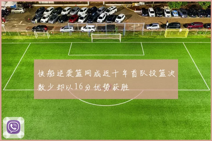 快船逆袭篮网成近十年首队投篮次数少却以16分优势获胜